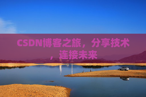 CSDN博客之旅，分享技术，连接未来