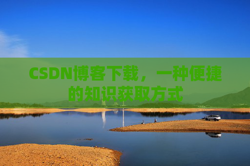 CSDN博客下载，一种便捷的知识获取方式